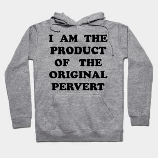 I Am the Product of the Original Pervert Hoodie